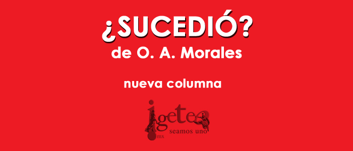 ¿Sucedió? Nueva columna semanal de igeteo