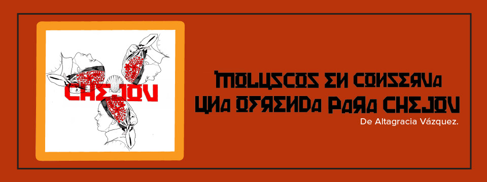 Escena Bunker presenta “Moluscos en conserva, una ofrenda para Chéjov” en el CEARG