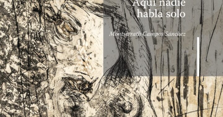 “Aquí nadie habla solo” de Montserrath Campos Sánchez