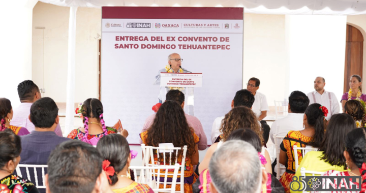 SECRETARIA DE CULTURA DEL GOBIERNO DE MÉXICO Y GOBERNADOR DE OAXACA ENTREGAN LA RESTAURACIÓN DEL EXCONVENTO DE SANTO DOMINGO, EN TEHUANTEPEC