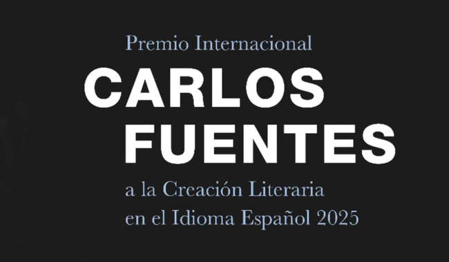 SE ANUNCIA LA CONVOCATORIA AL PREMIO INTERNACIONAL CARLOS FUENTES A LA CREACIÓN LITERARIA EN EL IDIOMA ESPAÑOL 2025