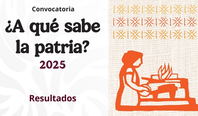 LA SECRETARÍA DE CULTURA DEL GOBIERNO DE MÉXICO DA A CONOCER LAS RECETAS GANADORAS DE “¿A QUÉ SABE LA PATRIA? 2025”