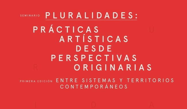 PRIMERA EDICIÓN DE PLURALIDADES: PRÁCTICAS ARTÍSTICAS DESDE PERSPECTIVAS ORIGINARIAS