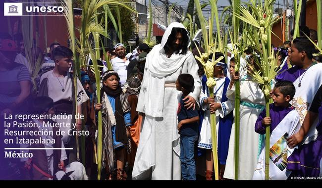 LA REPRESENTACIÓN DE LA PASIÓN DE CRISTO EN IZTAPALAPA, PATRIMONIO CULTURAL INMATERIAL DE LA HUMANIDAD